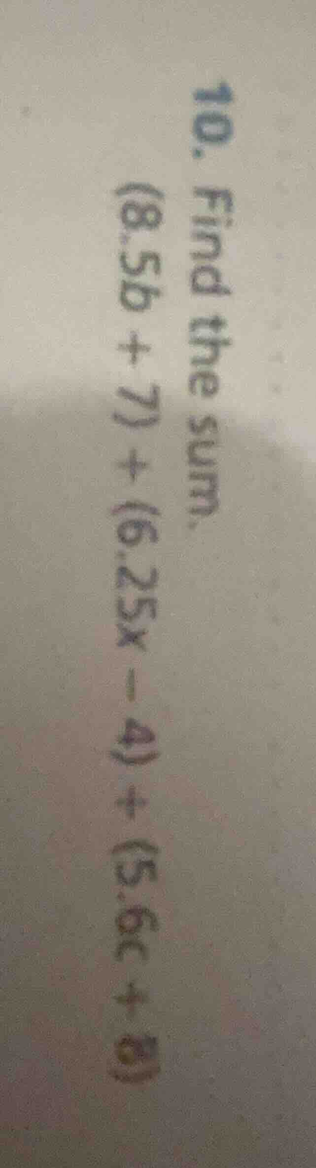 10. find the sum. (8.5b + 7) + (6.25x - 4) + (5.6c + 2)