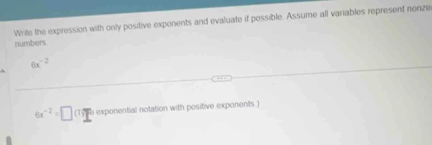 write the expression with only positive exponents and evaluate if possi…