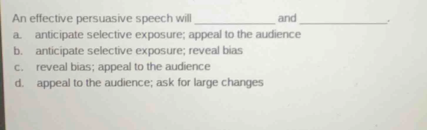 an effective persuasive speech will __________ and __________. a. antic…