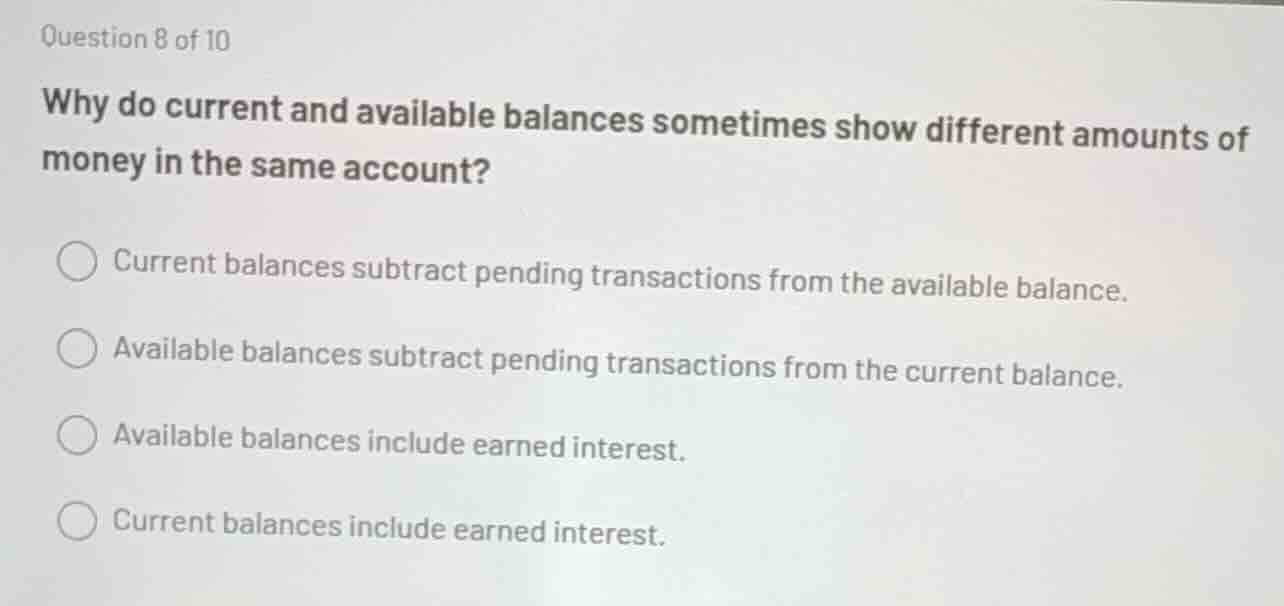 question 8 of 10 why do current and available balances sometimes show d…