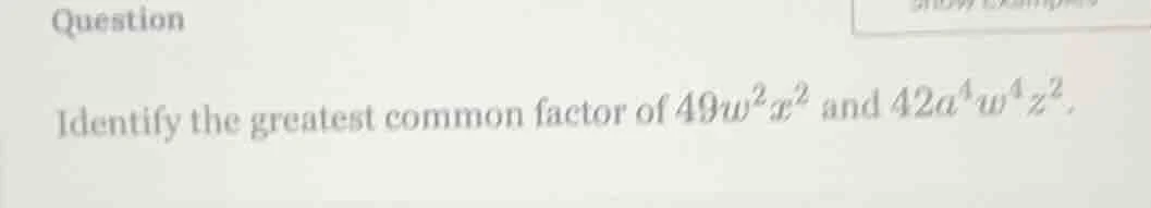 question identify the greatest common factor of $49w^{2}x^{2}$ and $42a…