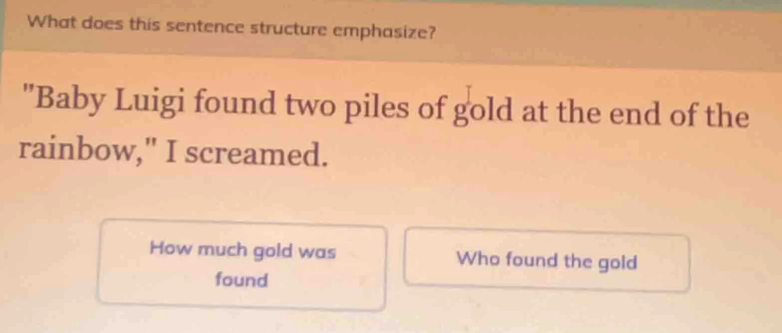 what does this sentence structure emphasize? \baby luigi found two pile…