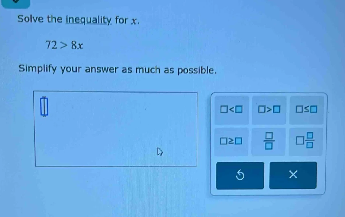 solve the inequality for x. 72 > 8x simplify your answer as much as pos…