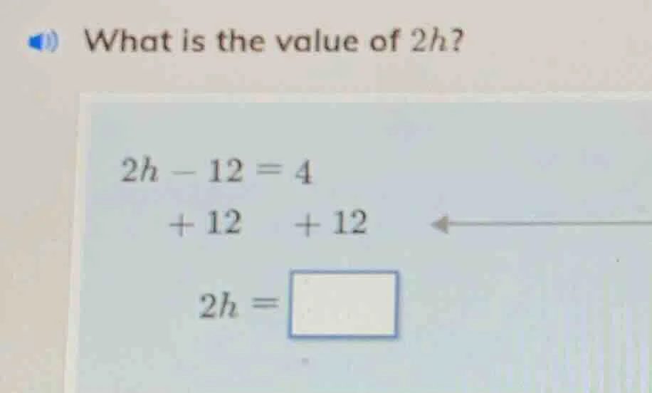 what is the value of 2h? 2h - 12 = 4 + 12 + 12 2h = \\square