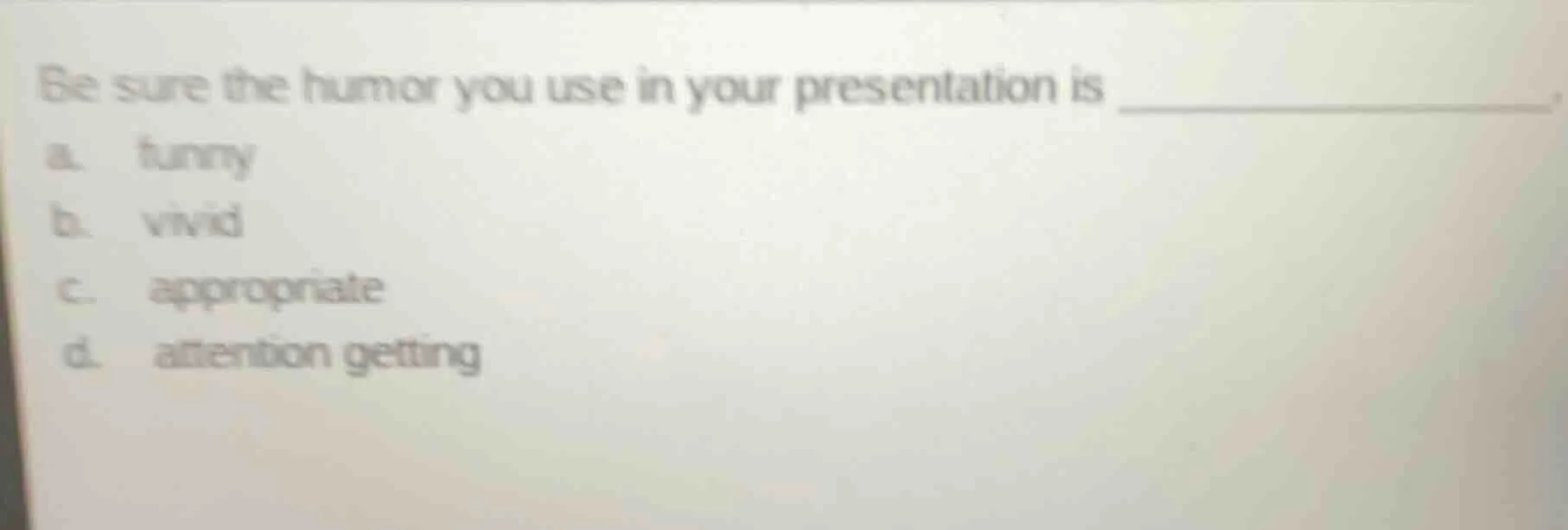 be sure the humor you use in your presentation is ______. a. funny b. v…