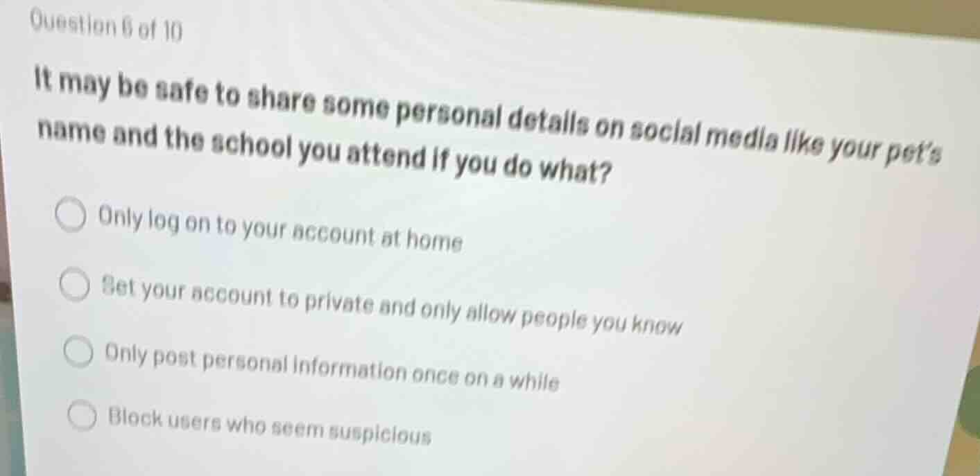 question 6 of 10 it may be safe to share some personal details on socia…