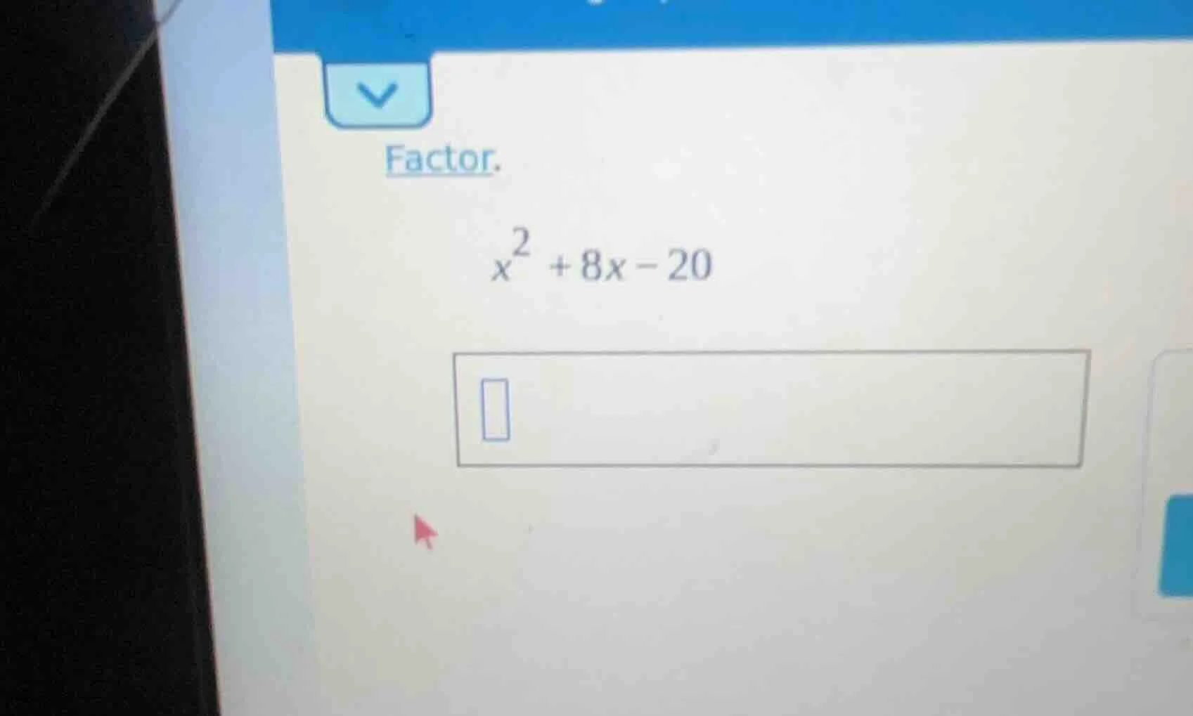 factor. $x^2 + 8x - 20$