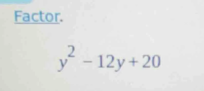 factor. $y^2 - 12y + 20$