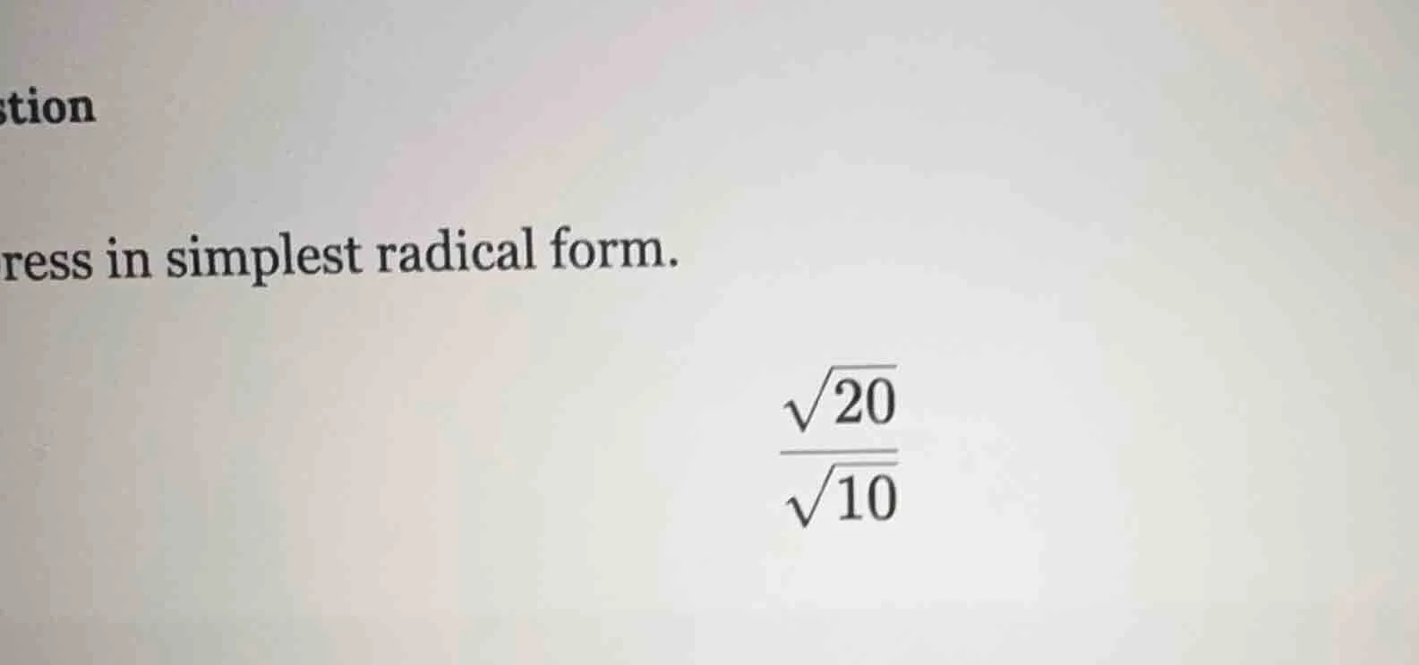 ress in simplest radical form. \\(\\frac{\\sqrt{20}}{\\sqrt{10}}\\)
