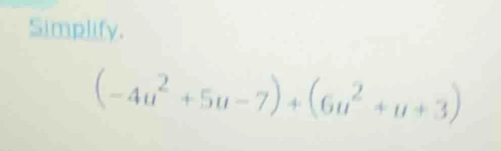 simplify. $(-4u^2 + 5u - 7) + (6u^2 + u + 3)$