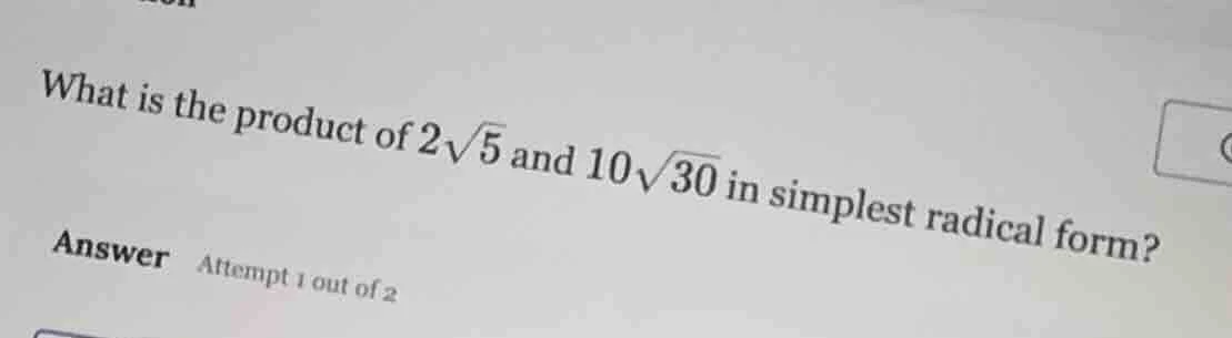 what is the product of $2\\sqrt{5}$ and $10\\sqrt{30}$ in simplest radi…