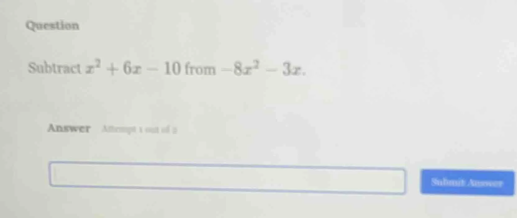 question subtract ( x^2 + 6x - 10 ) from ( -8x^2 - 3x ). answer attempt…