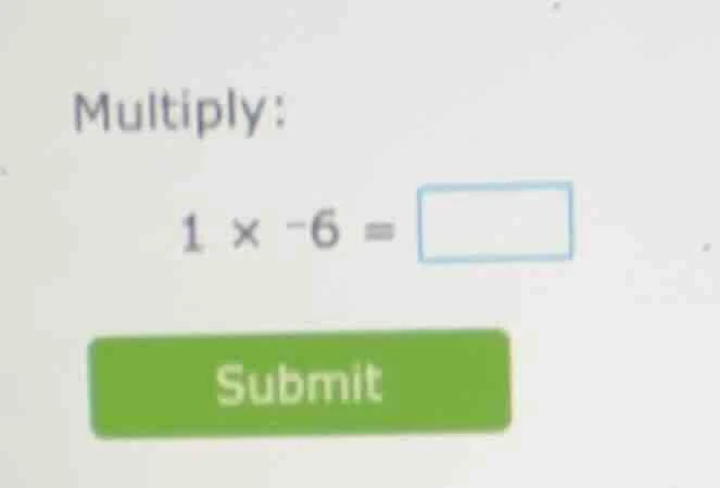 multiply: 1 × -6 = submit