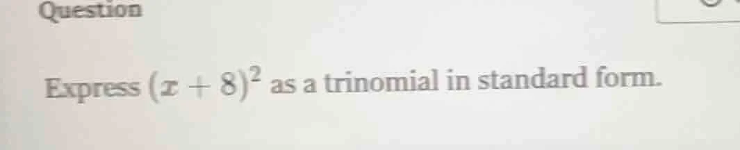 question express ((x + 8)^2) as a trinomial in standard form.