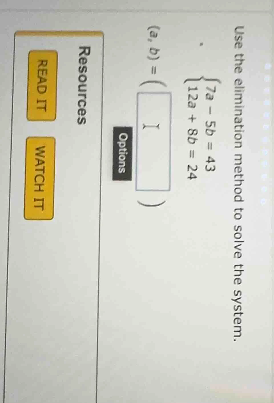 use the elimination method to solve the system\\begin{cases}7a - 5b = 4…