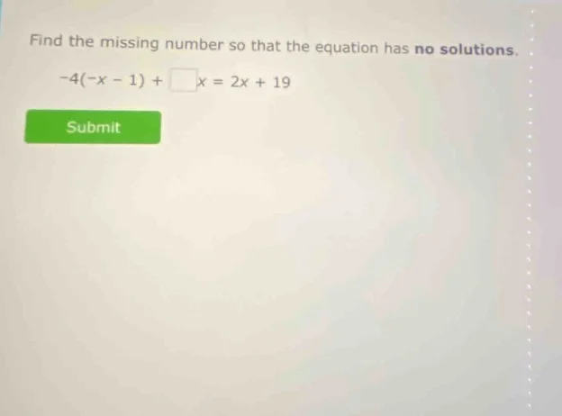 find the missing number so that the equation has no solutions. $-4(-x -…