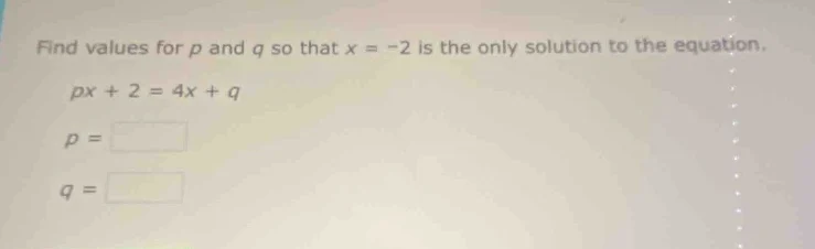 find values for p and q so that x = -2 is the only solution to the equa…