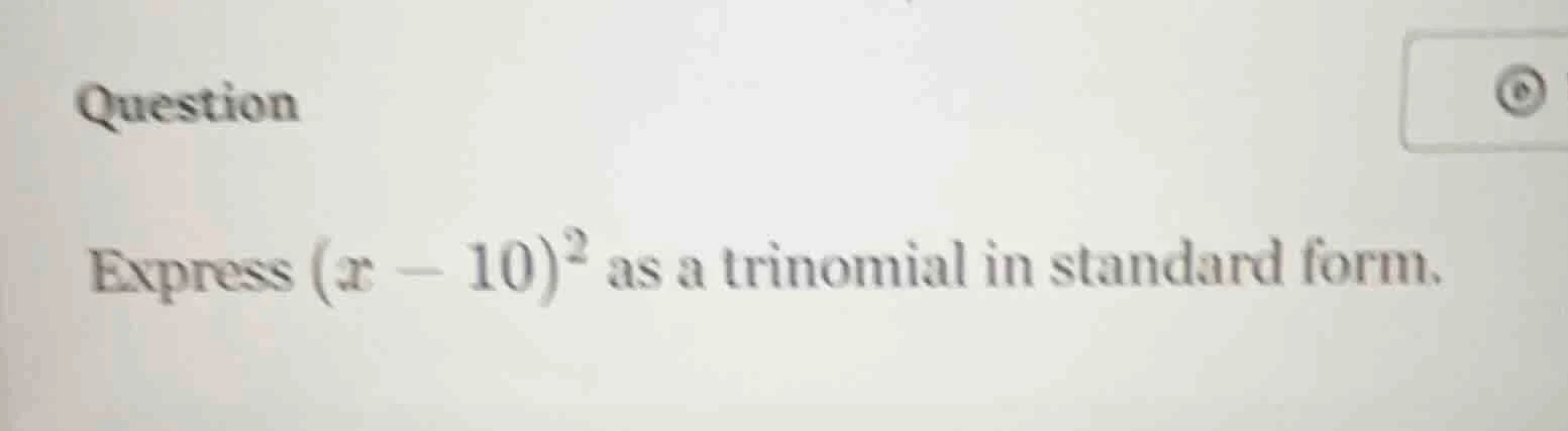 question express ((x - 10)^2) as a trinomial in standard form.