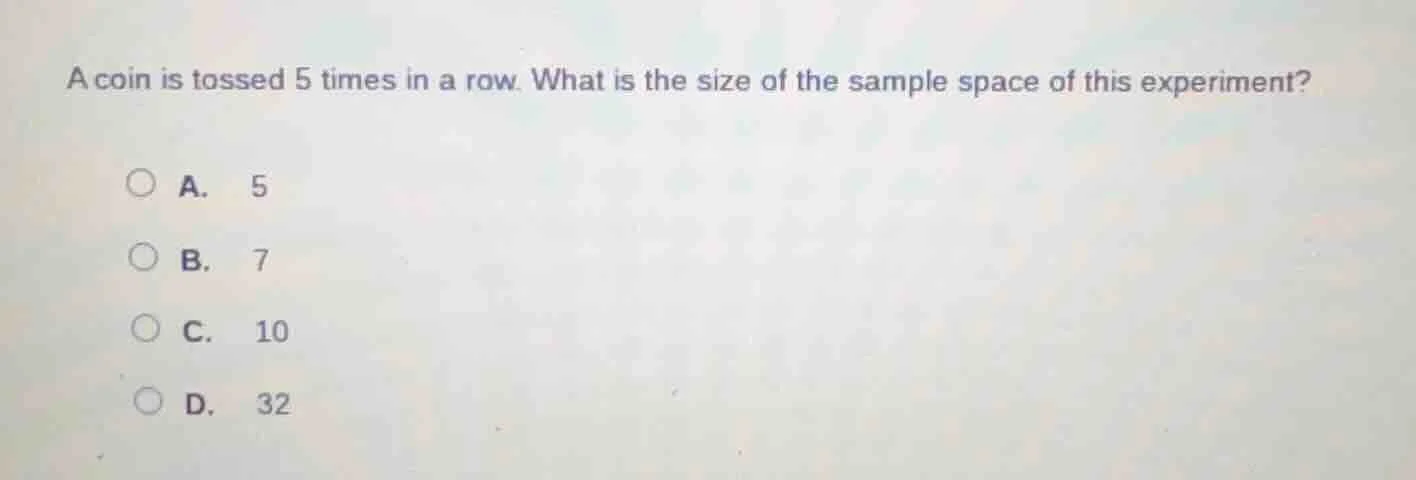 a coin is tossed 5 times in a row. what is the size of the sample space…