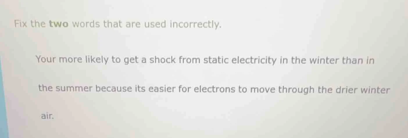 fix the two words that are used incorrectly. your more likely to get a …