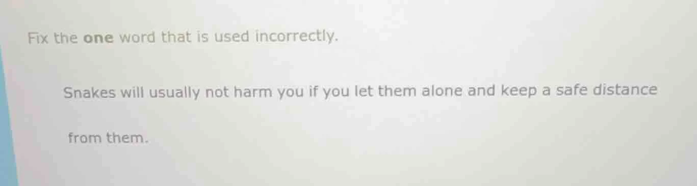 fix the one word that is used incorrectly. snakes will usually not harm…