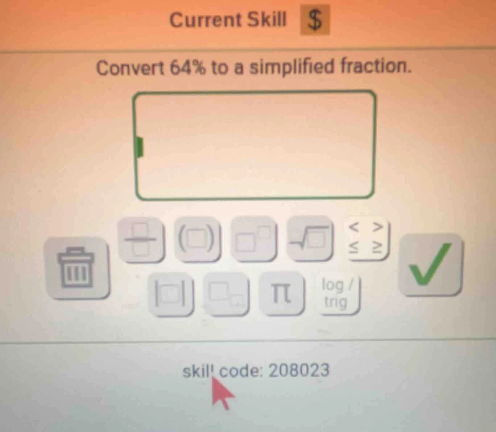 current skill $ convert 64% to a simplified fraction. skill code: 208023