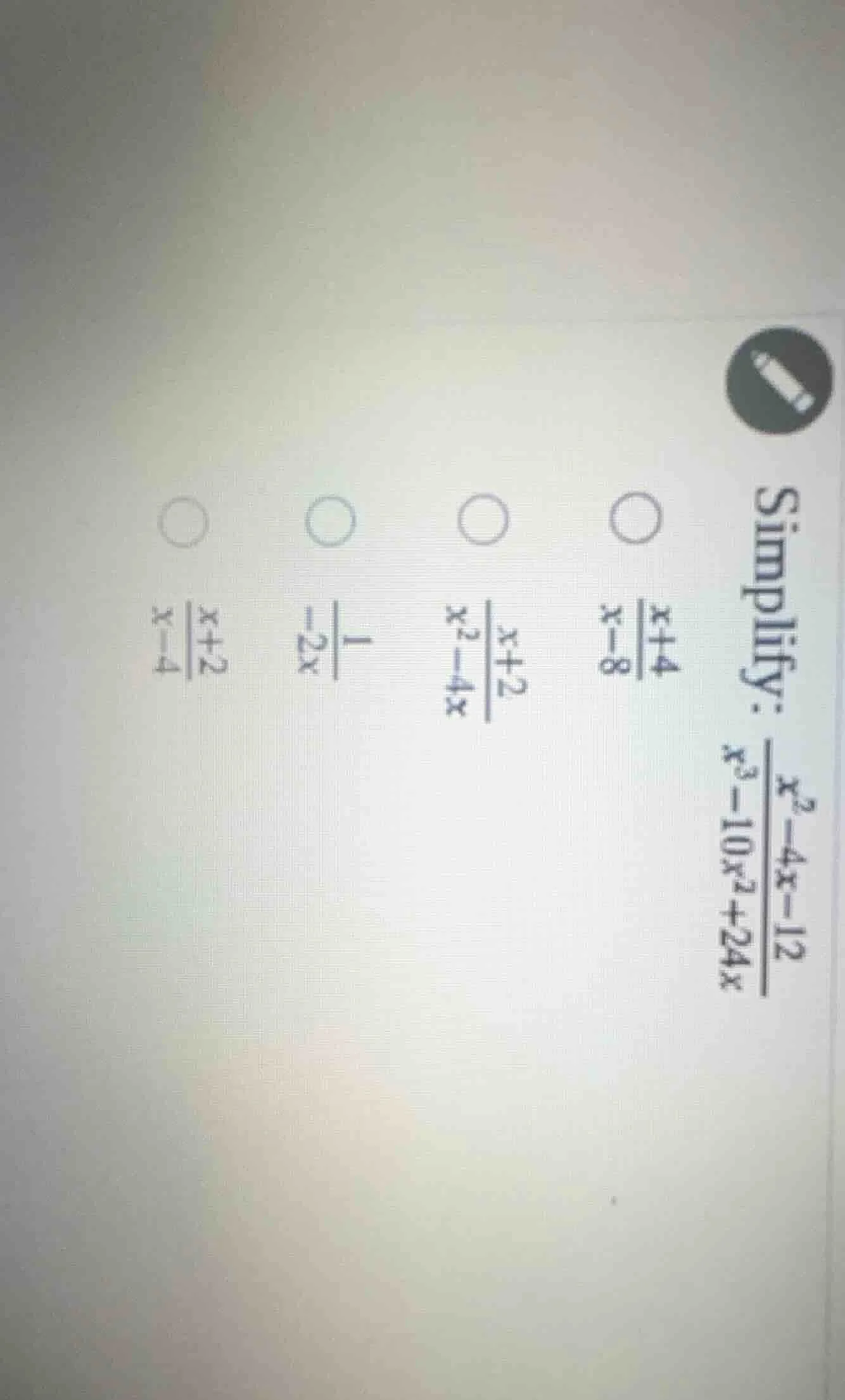 simplify: (\frac{x^2 - 4x - 12}{x^3 - 10x^2 + 24x}) options: (\frac{x +…