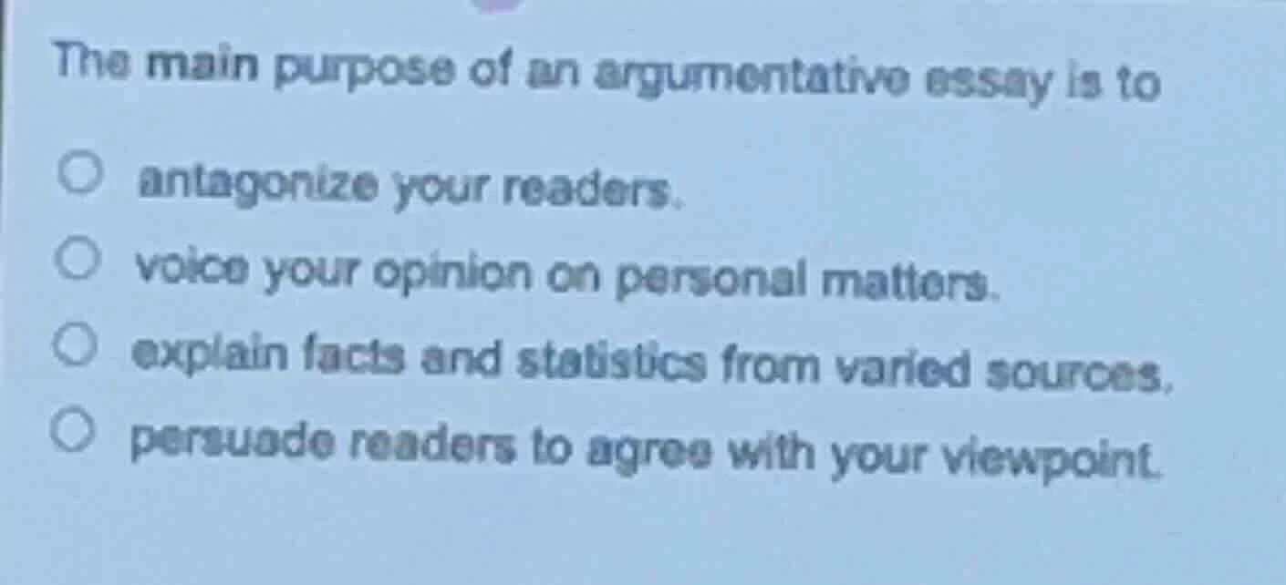 the main purpose of an argumentative essay is to ○ antagonize your read…
