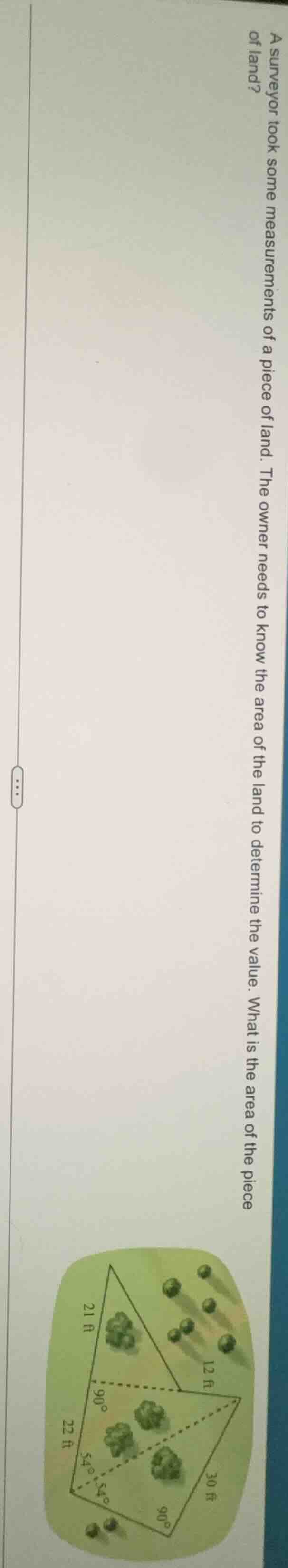 a surveyor took some measurements of a piece of land. the owner needs t…