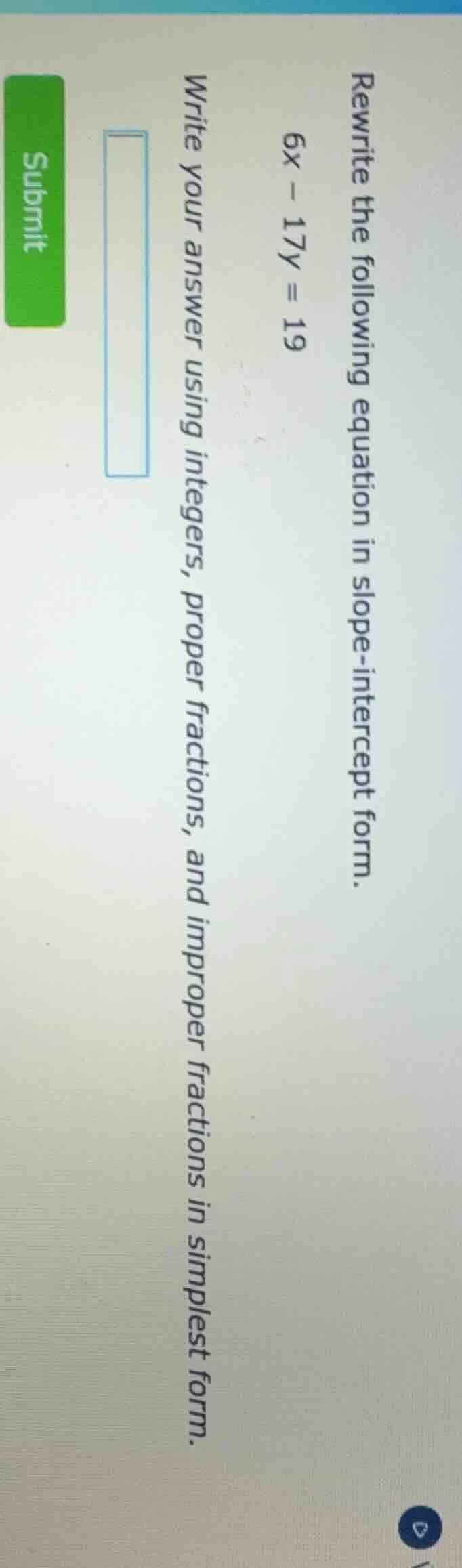 rewrite the following equation in slope-intercept form. 6x - 17y = 19 w…