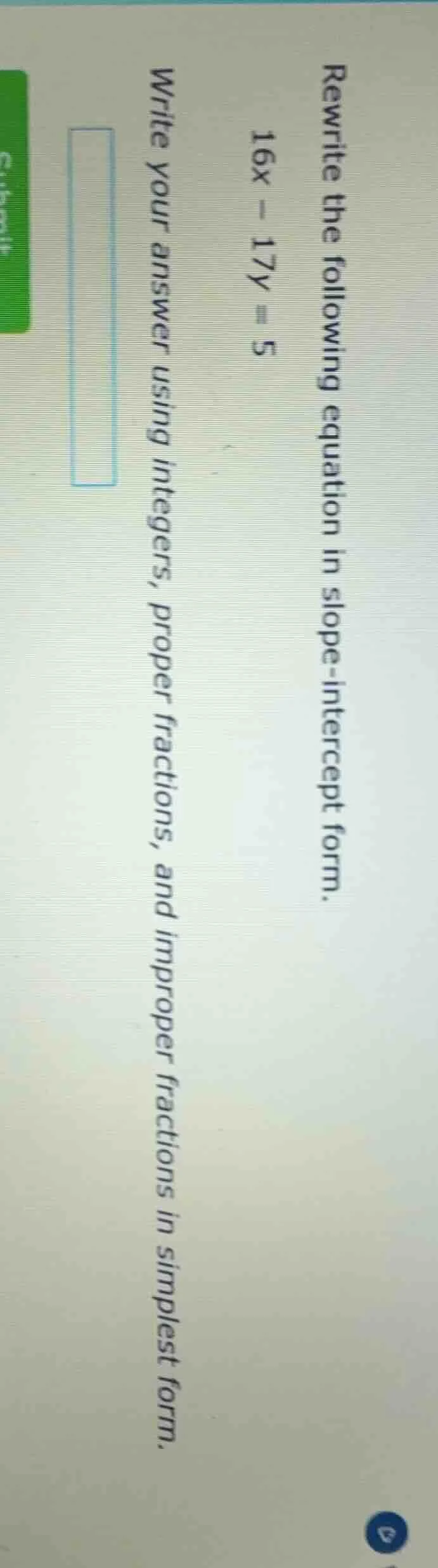 rewrite the following equation in slope - intercept form. 16x - 17y = 5…