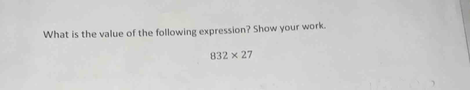 what is the value of the following expression? show your work. 832 × 27