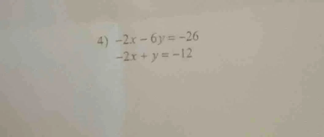 4) $-2x - 6y = -26$; $-2x + y = -12$