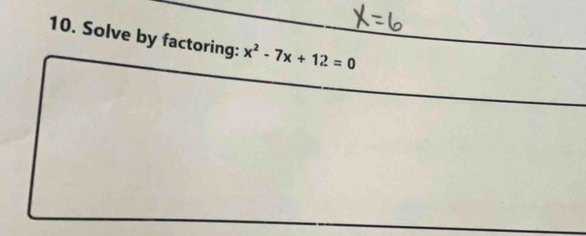 10. solve by factoring: $x^2 - 7x + 12 = 0$