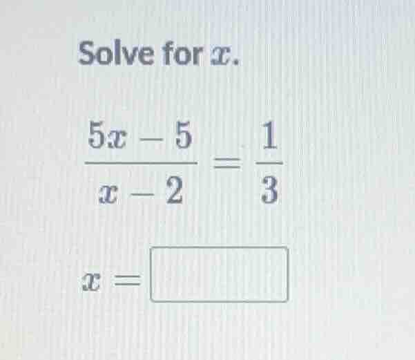 solve for x. \\(\\frac{5x - 5}{x - 2} = \\frac{1}{3}\\) \\(x = \\square…