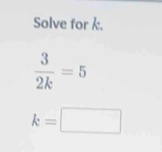 solve for k. \\(\\frac{3}{2k} = 5\\) \\(k = \\square\\)