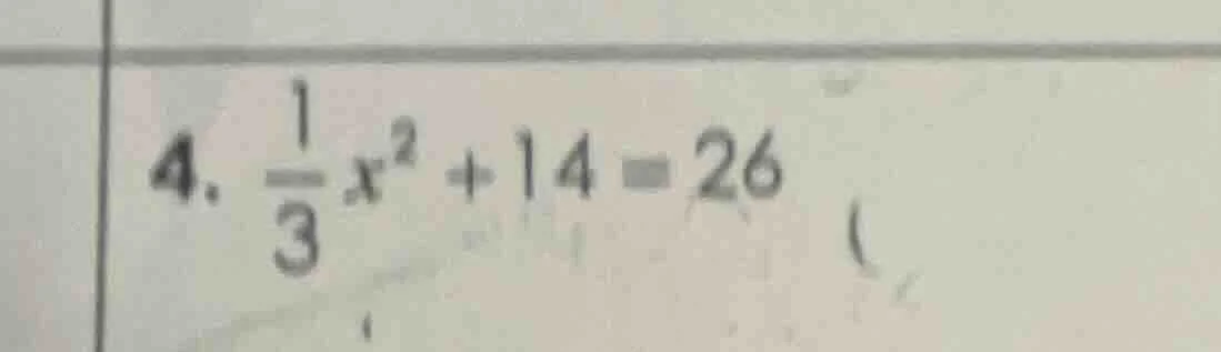 4. \\(\frac{1}{3}x^2 + 14 = 26\\)