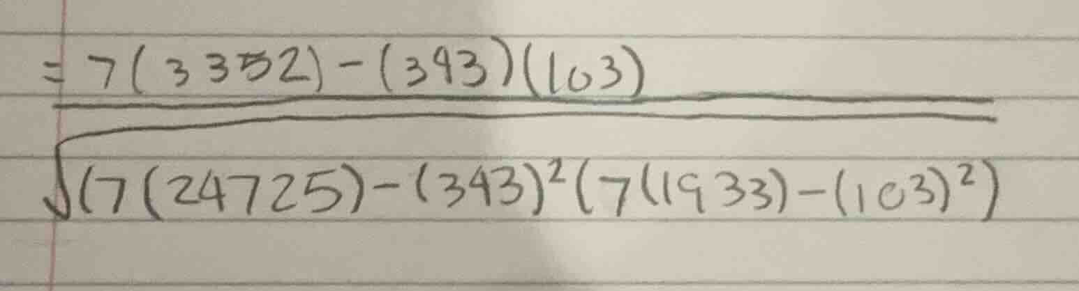 = 7(3352) - (393)(103)\\over\\sqrt{(7(24725) - (343)^2(7(1933) - (103)^…