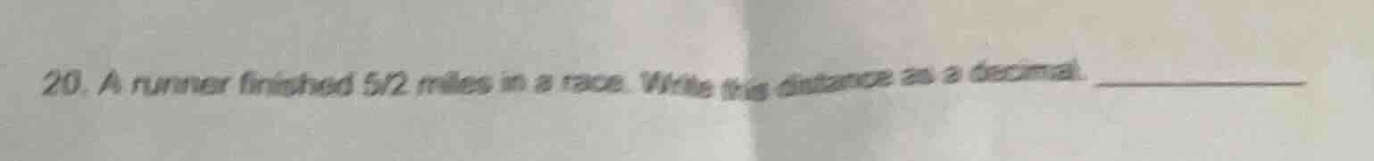 20. a runner finished 5/2 miles in a race. write this distance as a dec…