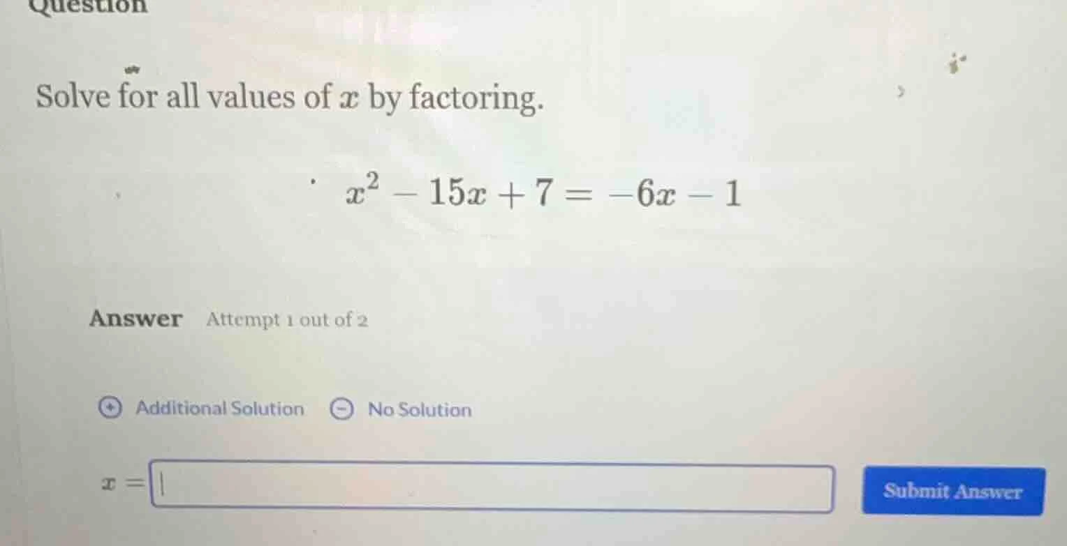 question solve for all values of x by factoring. x² - 15x + 7 = -6x - 1…
