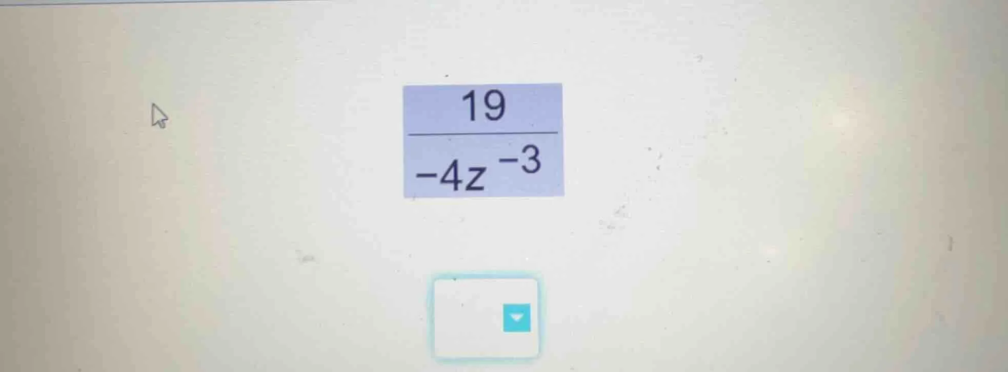 simplify or evaluate the expression \\(\\frac{19}{-4z^{-3}}\\)
