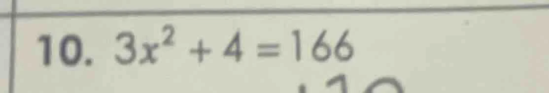 10. $3x^2 + 4 = 166$