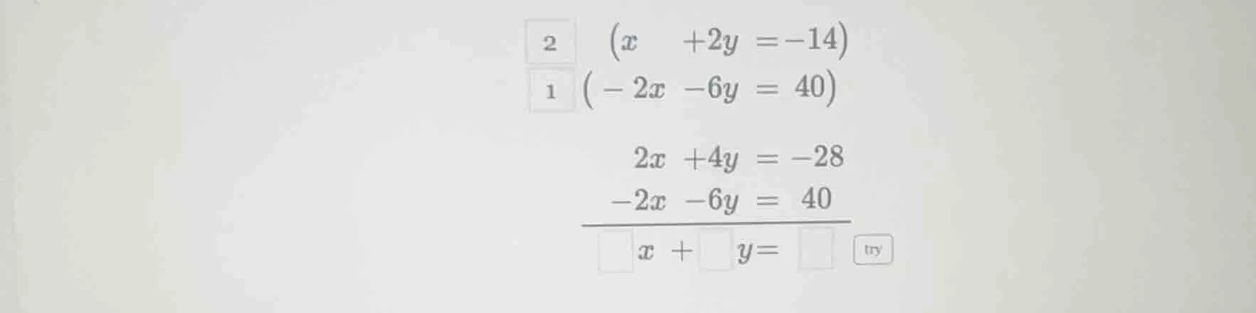 2 (x +2y = -14) 1 (-2x -6y = 40) 2x +4y = -28 -2x -6y = 40 \\overline{\…