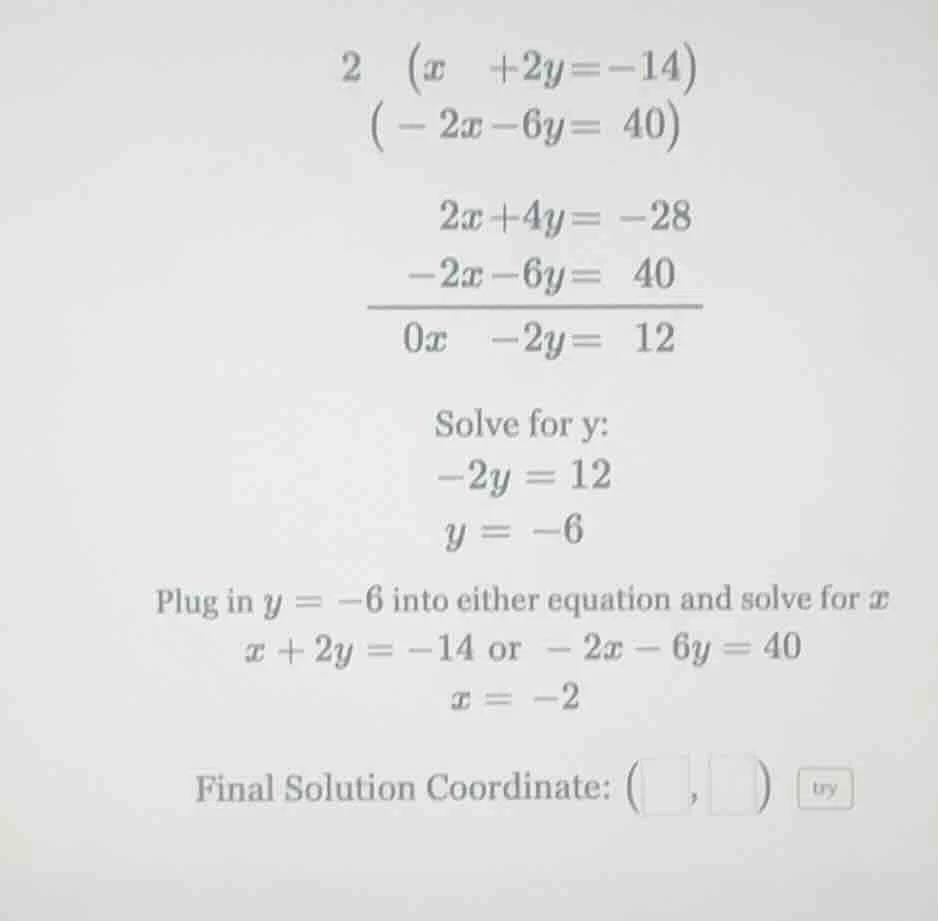 2 (x +2y=-14) (-2x-6y= 40) 2x+4y= -28 -2x-6y= 40 overline{0x -2y= 12} s…