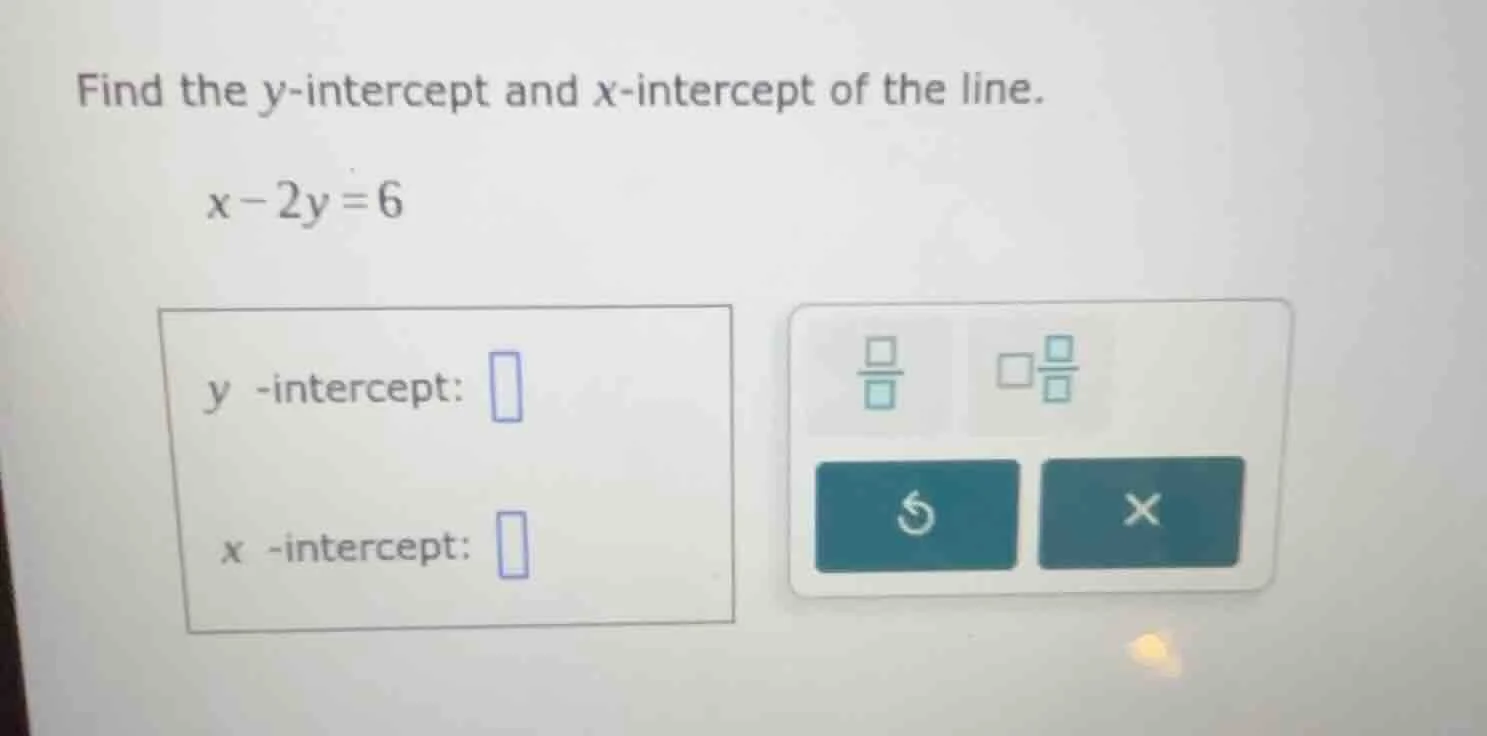 find the y-intercept and x-intercept of the line. x - 2y = 6 y -interce…