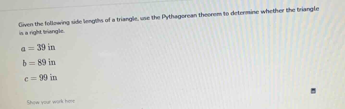 given the following side lengths of a triangle, use the pythagorean the…