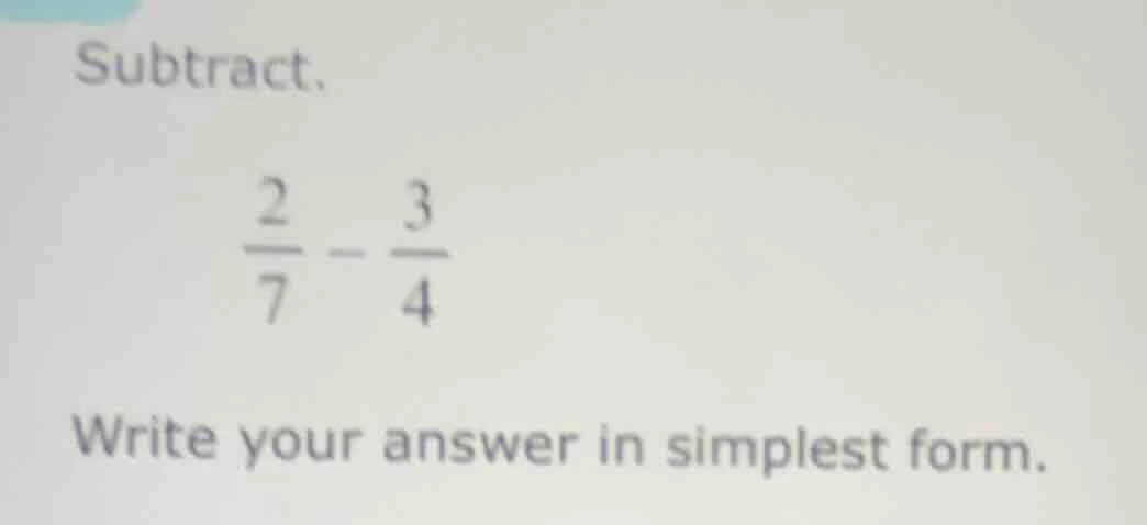 subtract. \\frac{2}{7} - \\frac{3}{4} write your answer in simplest for…