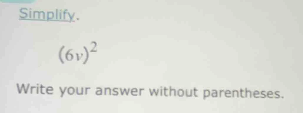 simplify. (6v)² write your answer without parentheses.