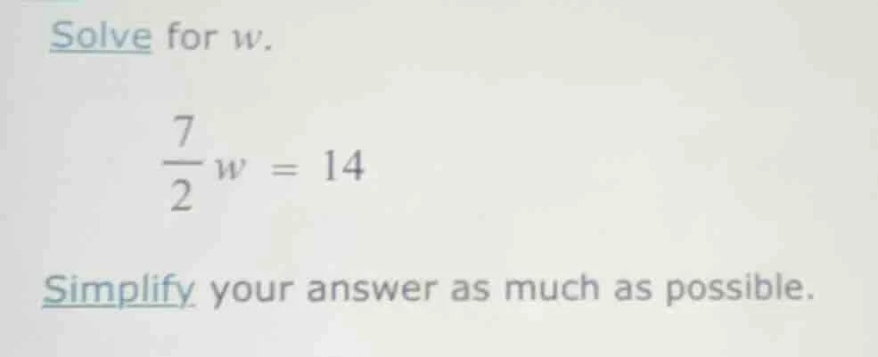 solve for w. \\frac{7}{2}w = 14 simplify your answer as much as possibl…