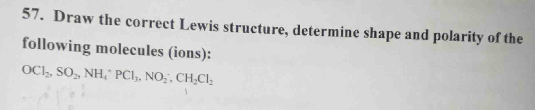 57. draw the correct lewis structure, determine shape and polarity of t…